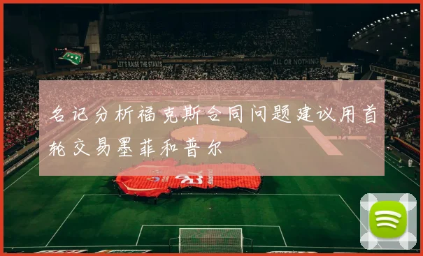 名记分析福克斯合同问题建议用首轮交易墨菲和普尔
