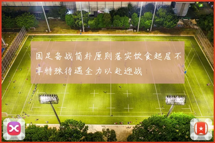 国足备战简朴原则落实饮食起居不享特殊待遇全力以赴迎战