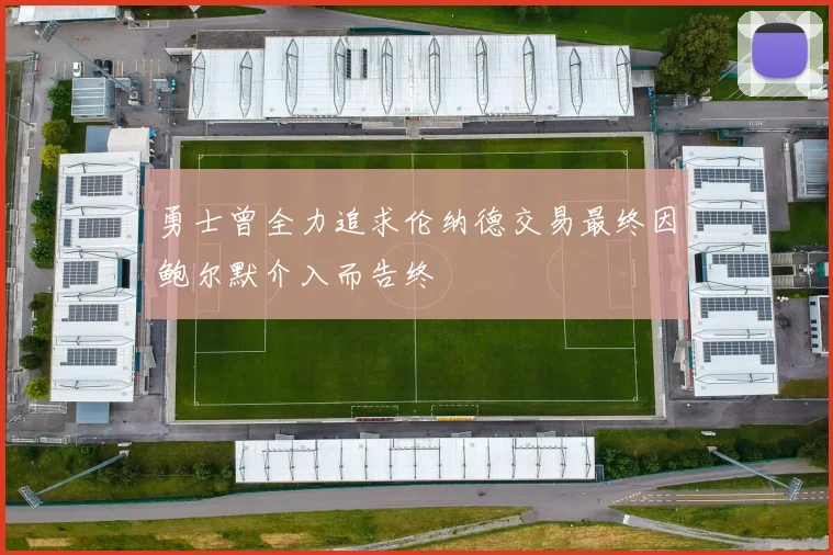 勇士曾全力追求伦纳德交易最终因鲍尔默介入而告终